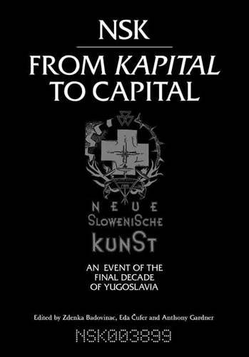 D0wnl0ad NSK from Kapital to Capital: Neue Slowenische Kunst--an Event of the Final Decade of Yugoslavia (MIT<br />R.A.R