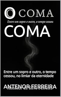 Livro O COMA: Entre um sopro e outro, o tempo cessou, no limiar da eternidade