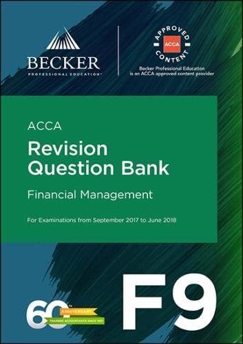 ACCA Approved - F9 Financial Management (September 2017 to June 2018 exams): Revision Question Bank