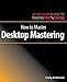 How to Master Desktop Mastering (The Musician's Guide to Home Recording) by 