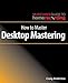 How to Master Desktop Mastering (The Musician's Guide to Home Recording) by 