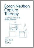 Boron Neutron Capture Therapy : Toward Clinical Trials of Glioma Treatment, , 0306443503