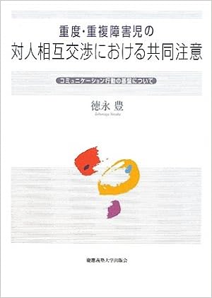 重度 重複障害児の対人相互交渉における共同注意 コミュニケーション行動の基盤について 徳永 豊 本 通販 Amazon