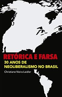 Livro Retórica e Farsa: 30 Anos de Neoliberalismo no Brasil
