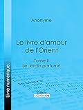 Image de Le livre d'amour de l'Orient: Tome II - Le Jardin parfumé - Les Maîtres de l'Amour (French Edition)