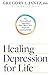 Healing Depression for Life: The Personalized Approach that Offers New Hope for Lasting Relief