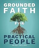 Grounded Faith for Practical People: The Simple Visual Guide to Confident Faith by Mike Taylor