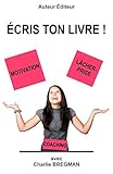 Ecris ton livre: Comment mener un projet d'ecriture grace a la motivation et au lacher-prise (French by Charlie Bregman