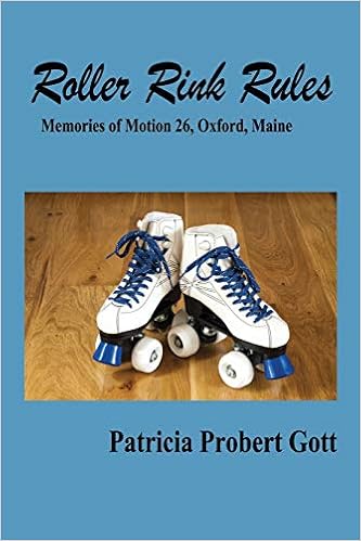 Roller Rink Rules: Memories of Motion 26, Oxford, Maine, by Patricia Probert Gott