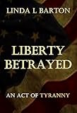 Liberty Betrayed: An Act of Tyranny