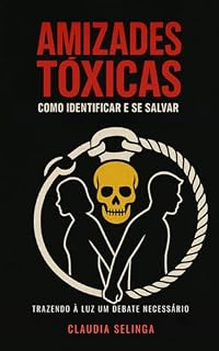 Livro Amizades Tóxicas: Como identificar e se salvar