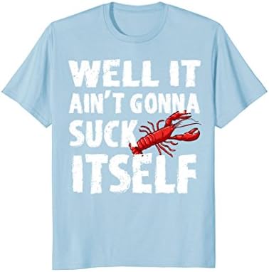 Mens Well It Aint Gonna Suck Itself Tshirt - Funny Crawfish Shirt 2XL Baby Blue
