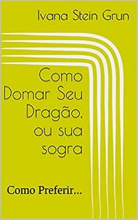 Livro Como Domar Seu Dragão, ou sua sogra: Como Preferir...