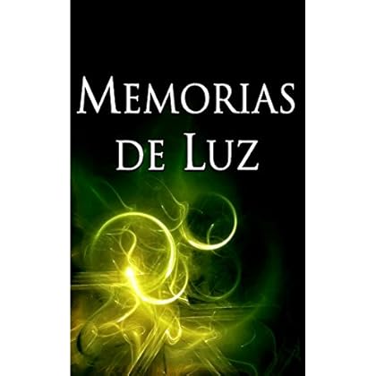 Memorias de Luz: amor, sexualidad y energía en una historia de transformación interior Memorias de Luz: amor, sexualidad y energía en una historia de transformación interior