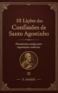 Livro 10 Lições das Confissões de Santo Agostinho: Pensamentos antigos para inquietações modernas
