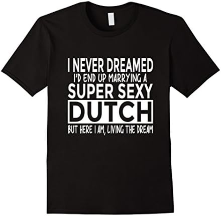 Mens Never Dreamed Marrying Super Sexy Dutch Netherlands Shirt XL Black