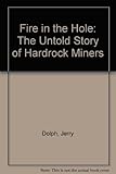 Fire in the Hole: The Untold Story of Hardrock Miners by 