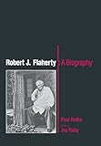 Robert J. Flaherty: A Biography by Paul Rotha, Jay Ruby