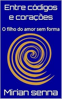 Livro Entre códigos e corações: O filho do amor sem forma