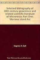 Selected bibliography of 20th century geoscience and related scientific literature of Micronesia: Part One: Mariana Island Arc 1878453130 Book Cover
