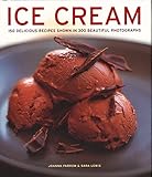 Ice Cream: 150 Delicious Recipes Shown In 300 Beautiful Photographs Ice Cream: 150 Delicious Recipes Shown In 300 Beautiful Photographs
