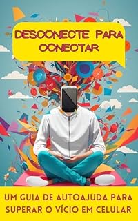 Livro Desconecte para Conectar Um Guia de Autoajuda para Superar o Vício em Celular