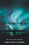 Convergence: The Spirit-Led Journey by John Phillip Moore