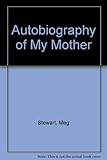 Front cover for the book Autobiography of My Mother by Meg Stewart
