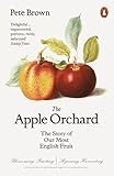 The Apple Orchard: The Story of Our Most English Fruit by 