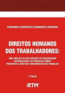 Livro DIREITOS HUMANOS DOS TRABALHADORES:: UMA ANÁLISE DA DECLARAÇÃO DA ORGANIZAÇÃO INTERNACIONAL DO TRABALHO SOBRE PRINCÍPIOS E DIREITOS FUNDAMENTAIS NO TRABALHO