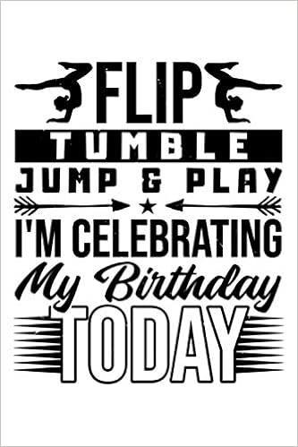 Flip Tumble Jump And Play I M Celebrating My Birthday Today Dot Grid Journal Diary Notebook 6x9 Inches With 1 Pages Publishing Gymnastics Y Amazon Com Books