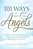 101 Ways to Meet Your Angels: Affirmations and Exercises to Connect With and Learn From Your Angelic by Karen Paolino
