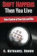 Shift Happens Then You Live: Take Control of Your Life and Win (The Shift Series) (Volume 1)