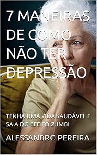 Livro 7 MANEIRAS DE COMO NÃO TER DEPRESSÃO: TENHA UMA VIDA SAUDÁVEL E SAIA DO EFEITO ZUMBI