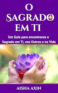 Livro O Sagrado em Ti: -Um Guia para encontrares o Sagrado em Ti, nos outros e na Vida-