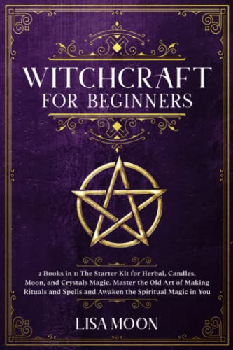 Witchcraft for Beginners: 2 Books in 1: The Starter Kit for Herbal, Candles, Moon, and Crystals Magic. Master the Old Art of Making Rituals and Spells and Awaken the Spiritual Magic in You