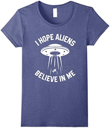 Womens I Hope Aliens Believe In Me T Shirts Funny With UFO Aliens Small Heather Blue