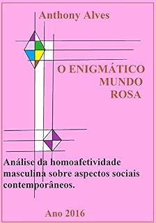 Livro O ENIGMÁTICO MUNDO ROSA: Análise descritiva da homoafetividade masculina sobre aspectos sociais contemporâneos.