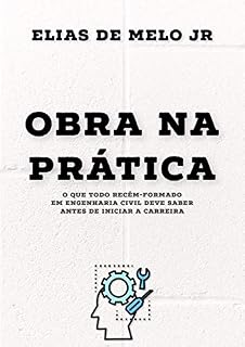 Livro OBRA NA PRÁTICA: O QUE TODO RECÉM-FORMADO EM ENGENHARIA CIVIL DEVERIA SABER ANTES DE INICIAR A CARREIRA
