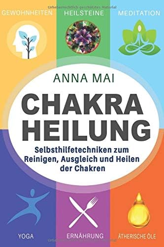 Chakra Heilung: Selbsthilfetechniken zum Reinigen, Ausgleich und Heilen der Chakren (German Edition)