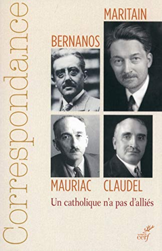Correspondance Maritain, Mauriac, Claudel, Bernanos: un catholique n'a pas d'alliés
