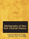 Front cover for the book Bibliography of New York Colonial History by Charles A. Flagg