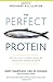 The Perfect Protein: The Fish Lover's Guide to Saving the Oceans and Feeding the World