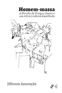 Livro Homem-massa: A filosofia de Ortega y Gasset e sua crítica à cultura massificada