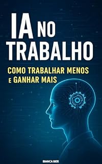Livro IA no Trabalho Como Trabalhar Menos e Ganhar Mais