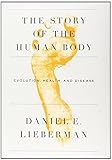 The Story of the Human Body: Evolution, Health, and Disease 1st edition by Lieberman, Daniel (2013) Hardcover