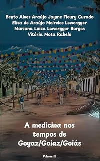 Livro A MEDICINA NOS TEMPOS DE GOYAZ/GOIAZ/GOIÁS - VOLUME III