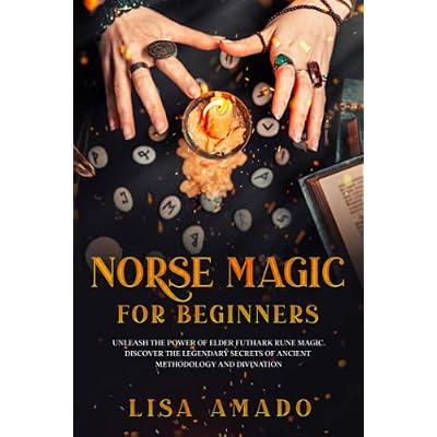 Norse Magic For Beginners: Unleash The Power Of Elder Futhark Rune Magic. Discover The Legendary Secrets Of Ancient Methodology and Divination