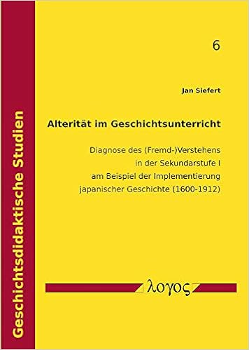 Alteritat Im Geschichtsunterricht Diagnose Des Fremd Verstehens In Der Sekundarstufe I Am Beispiel Der Implementierung Japanischer Geschichte 1600 1912 Geschichtsdidaktische Studien Band 6 Amazon De Siefert Jan Bucher