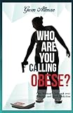 Image de Who Are You Calling Obese?: One Woman's Triumph over Obesity and Food Addiction